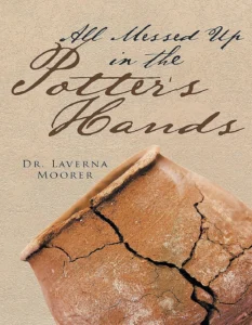Dr. Laverna Moorer - All Messed Up in the Potter's Hands